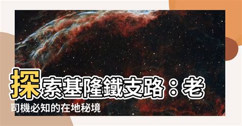 基隆鐵支路位置|實探基隆老司機都熟的「鐵支路」 在地淡然：習以為常 